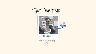 That One Time Yoga Saved My Life with Adam Metwally | That One Time with Adam Metwally