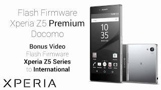 Flash Firmware Xperia Z5 Premium Docomo(+ Firmware Docomo to International)
