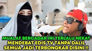 MUALAF BERCADAR INI TERLALU NEKAT MENDEBAT EDIS TV TANPA DALIL SEMUA JADI TERBONGKAR DISINI