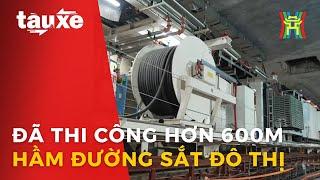 Đã thi công hơn 600m hầm đường sắt đô thị | Tàu và xe | Tin tức