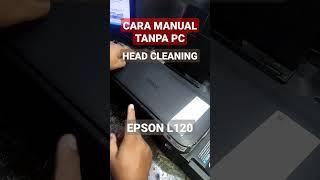 MANUAL HEAD CLEANING EPSON L120 TANPA MEMAKAI KOMPUTER