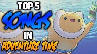 TOP 5 SONGS IN ADVENTURE TIME 2 - Adventure Time