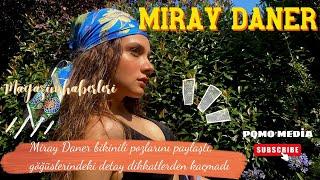 Miray Daner bikinili pozlarını paylaştı, göğüslerindeki detay dikkatlerden kaçmadı #haberler