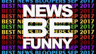 Best News Bloopers September 2017  News Be Funny