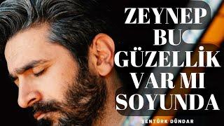 ZEYNEP BU GÜZELLİK VAR MI SOYUNDA - ŞENTÜRK DÜNDAR