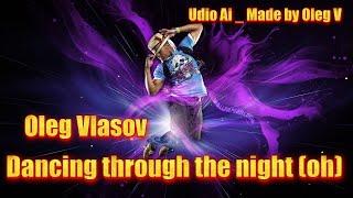 Oleg Vlasov - Dancing through the night ( oh ) - 2025 ( Udio ver. 1.5 - Made by Oleg V.)