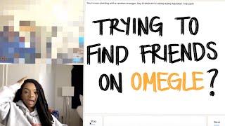 trying to find friends on omegle