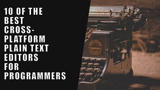 10 of the Best Cross-Platform Plain Text Editors for Programmers