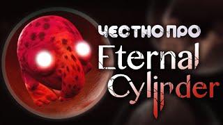 А ТЕПЕРЬ ЧЕСТНО ПРО ETERNAL CYLINDER