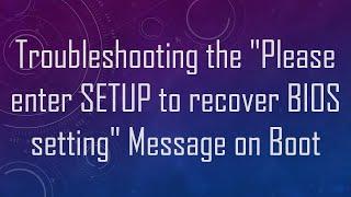 Troubleshooting the "Please enter SETUP to recover BIOS setting" Message on Boot