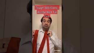 Tough Decisions as the Red Tie Guy