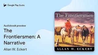 The Frontiersmen: A Narrative by Allan W. Eckert · Audiobook preview