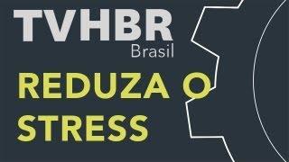 Reduza o stress - Dicas TVHBR Brasil