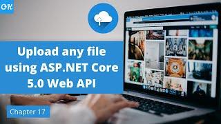 Ch 17 - Upload any file in ASP.NET core web API into wwwroot folder? convert byte array into file C#