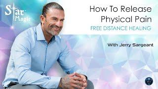 How to Release Physical Pain (JERRY SARGEANT) Free Distance Healing