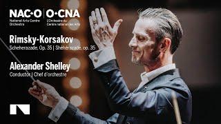 Rimsky-Korsakov: Scheherazade / Alexander Shelley • Canada's National Arts Centre Orchestra | NACO