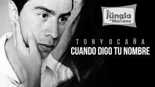 Cuando digo tu nombre. Tony Ocaña | La Jungla de Mariano