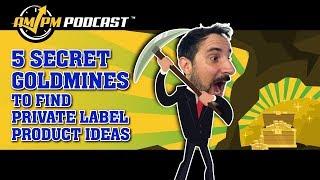 5 Secret Goldmines to Find Private Label Product Ideas - AMPM PODCAST EP 166