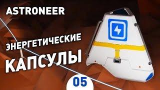 ЭНЕРГЕТИЧЕСКИЕ КАПСУЛЫ! - #5 ASTRONEER ПРОХОЖДЕНИЕ