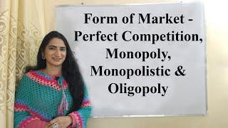 Form of Market - Perfect Competition, Monopoly, Monopolistic & Oligopoly