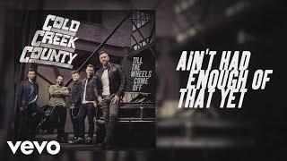 Cold Creek County - Ain't Had Enough of That Yet (Official Audio)