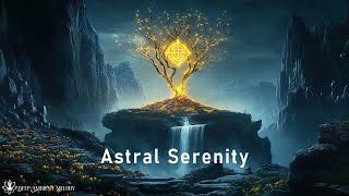 Astral Serenity - Cleanse The Spirit & Elevate Your Vibration - Deeply Ethereal Ambient Soundscap...