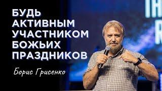 Будь активным участником Божьих праздников | Борис Грисенко