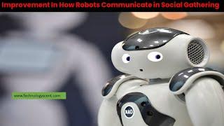 Improvement In How Robots Communicate in Social Gathering