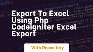 Export to excel using php codeigniter excel export