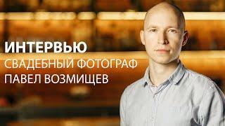 ИНТЕРВЬЮ СО СВАДЕБНЫМ ФОТОГРАФОМ / ПАВЕЛ ВОЗМИЩЕВ