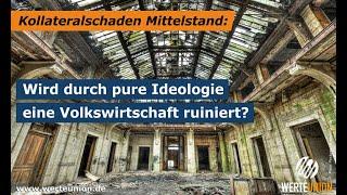 Kollateralschaden Mittelstand - Wird durch pure Ideologie eine Volkswirtschaft ruiniert?