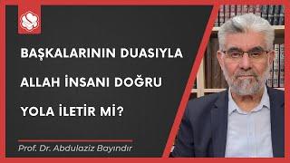 Başkalarının duasıyla Allah insanı doğru yola iletir mi? | Prof. Dr. Abdulaziz Bayındır