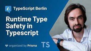 TypeScript Berlin Meetup #5 - Valentin Kononov - Runtime Type Safety in Typescript