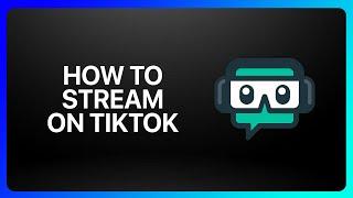 How To Stream On TikTok With Streamlabs Tutorial