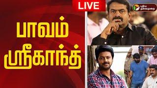 LIVE | ஸ்ரீகாந்த் கைது குறித்து சீமான் கருத்து | Seeman | NTK