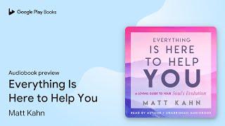 Everything Is Here to Help You by Matt Kahn · Audiobook preview