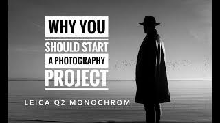 Why you should start a Photography Project - Leica Q2 Monochrom