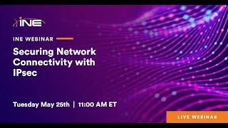 INE Live Webinar: Securing Network Connectivity with IPsec