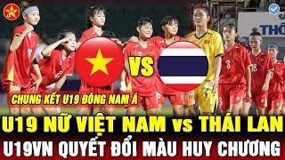 Trực tiếp: U19 NỮ VIỆT NAM vs THÁI LAN, 18h30 - chung kết giải U19 nữ Đông Nam Á