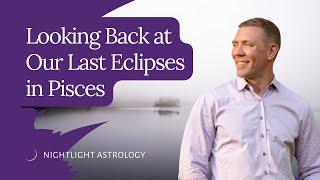 Looking Back at Our Last Eclipses in Pisces