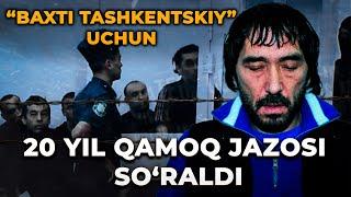 “BAXTI TASHKENTSKIY” UCHUN 20 YIL QAMOQ JAZOSI SO‘RALDI