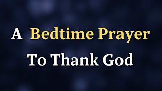 Dear Lord, I lift up this bedtime prayer to thank You for all that - A Bedtime Prayer To Thank God