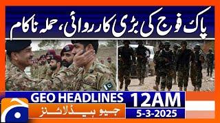 Pakistan Army In Action! - Geo News Headlines 12 AM (5th March 2025)