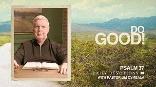 Do Good! | Psalm 37 | Daily Devotions | Pastor Jim Cymbala