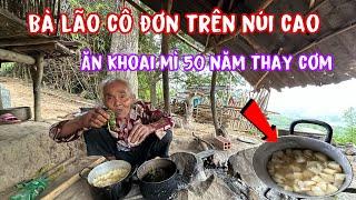 Ăn khoai mì 50 năm có gạo thì nấu cơm..không gạo thì ăn khoai mì thay cơm..bà lão cô đơn 1 mình …!