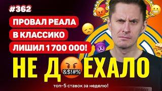 НОВЫЙ НЕ ДОЕХАЛО #362. МИНУС 1 700 000!!ПОДВЕЛ РЕАЛ В КЛАССИКО!  Топ 5 провалов на ставках за неделю