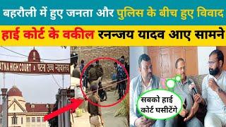 बहरौली में हुए जनता और पुलिस के बीच हुए विवाद में आए #highcourt  के #wakil  रनन्जय यादव