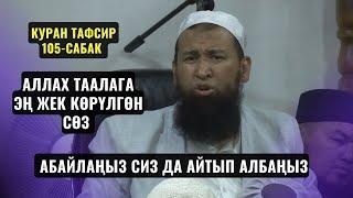 АЛЛАХ ТААЛАГА ЭҢ ЖЕК КӨРҮЛГӨН СӨЗ АБАЙЛАҢЫЗ СИЗ ДА АЙТЫП АЛБАҢЫЗ /КУРАН ТАФСИ 105-САБАК/ 19,12,23