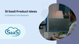 10 SaaS Product Ideas To Empower Your Business