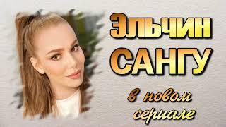 Эльчин Сангу в Новом Турецком Сериале